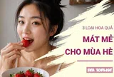 3 loại hoa quả giúp cơ thể mát mẻ, giải nhiệt hiệu quả trong mùa hè