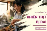 Đừng trách thịt dai nếu bạn vẫn mắc phải 4 lỗi cơ bản này khi chế biến