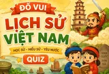 10 câu đố lịch sử Việt Nam không phải ai cũng biết, bé làm đúng được bao nhiêu câu?