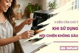 Nồi chiên không dầu tiện nhưng đừng chủ quan: 3 sai lầm nhiều người mắc phải