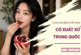 Không phải ai cũng biết: 3 loại quả bán ở Việt Nam có xuất xứ từ Trung Quốc