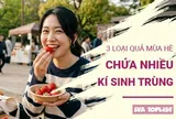 Ăn sai cách rất nguy hiểm: 6 loại trái cây mùa hè dễ mang theo ký sinh trùng