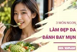 3 món ngon giúp da sáng mịn, mụn “rụng dần” sau thời gian ngắn