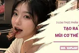 3 loại thực phẩm có thể khiến cơ thể bốc mùi, nhiều người vẫn ăn mỗi ngày