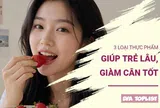 3 siêu thực phẩm vừa giảm mỡ thừa vừa làm chậm quá trình lão hóa