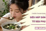 Đổi vị với 3 món ngon từ đậu phụ vừa nhẹ bụng vừa bổ dưỡng
