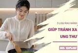 3 loại rau xanh quen thuộc giàu chất chống oxy hóa, hỗ trợ giảm nguy cơ ung thư