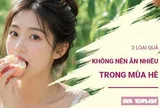 3 loại quả nên hạn chế ăn trong mùa hè, nhiều người vẫn vô tư thưởng thức mỗi ngày