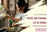 3 cách khử mùi thức ăn trong lò vi sóng bằng nguyên liệu có sẵn trong bếp
