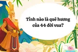 Tỉnh nào ở Việt Nam là quê hương của 44 đời vua?