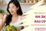 Chuyên gia nhắc nhở 3 điều quan trọng khi bổ sung rau củ vào bữa ăn