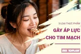 3 nhóm thực phẩm tim mạch không thích bạn ăn quá nhiều