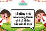Từ tiếng Việt nào là mẹ, thêm chữ và thêm dấu vẫn là mẹ?