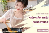3 thực phẩm quen thuộc có thể giúp bạn kiểm soát vòng eo hiệu quả hơn