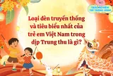 Loại đèn truyền thống và tiêu biểu nhất của trẻ em Việt Nam trong dịp Trung thu là gì?