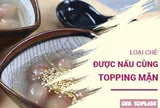 Chè mà lại nấu cùng đồ mặn: 3 món nghe tưởng khó ăn nhưng bất ngờ ngon