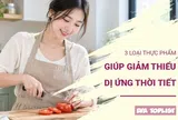3 thực phẩm quen thuộc giúp cơ thể “đối phó” tốt hơn với dị ứng thời tiết ngày gió mùa