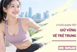 3 thói quen tốt giúp phụ nữ giữ vẻ trẻ trung, tươi tắn theo năm tháng