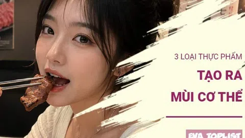 3 loại thực phẩm có thể khiến cơ thể bốc mùi, nhiều người vẫn ăn mỗi ngày