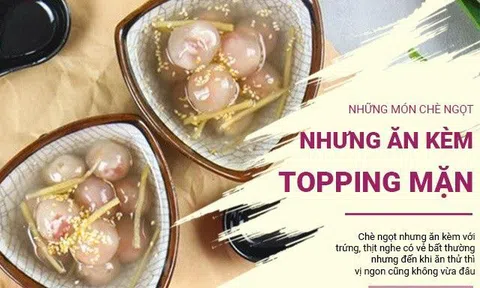 Lạ lùng những món chè ngọt nhưng ăn cùng "topping" mặn: Mới đầu e ngại, sau lại thích mê