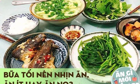 Buổi tối nên nhịn ăn, ăn ít hay ăn thật no sau 1 ngày làm việc? Cách ăn nào mới là tốt nhất