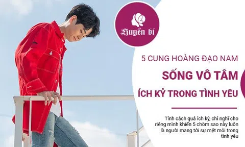 5 cung Hoàng đạo nam ích kỷ, vô tâm, "sống lỗi" với tình yêu