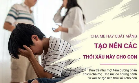 Cha mẹ hay quát mắng sẽ tạo nên những thói xấu này cho con