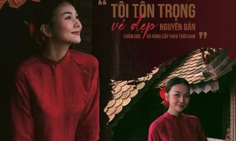 Thanh Hằng: “Tôi tôn trọng vẻ đẹp nguyên bản, chăm sóc và nâng cấp theo thời gian”