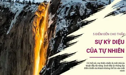 5 điểm đến cho thấy sự kỳ diệu của tự nhiên