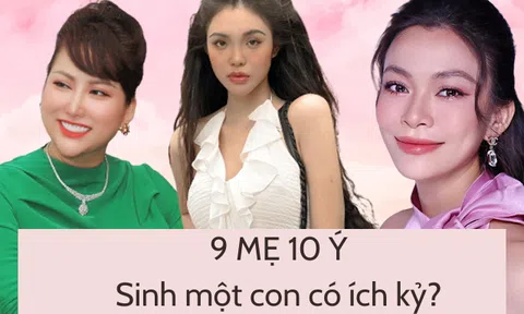 9 MẸ 10 Ý Sinh một con là ích kỷ?: Phi Thanh Vân "Hãy văn minh lên", Mâu Thuỷ "Sinh ra mà không chăm mới là ích kỷ"