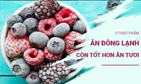 Chuyên gia dinh dưỡng tiết lộ 5 thực phẩm ăn đông lạnh còn tốt hơn ăn tươi