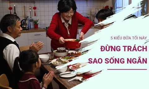 Bữa tối quyết định tuổi thọ, nhiều người ăn 5 kiểu bữa tối này trách sao dễ đoản thọ