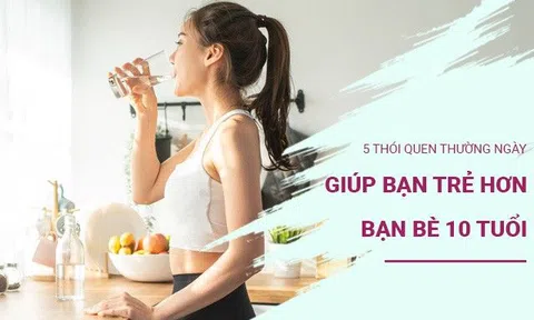 5 thói quen thường ngày giúp bạn trẻ hơn bạn bè 10 tuổi, hiệu quả thấy rõ sau 10 năm