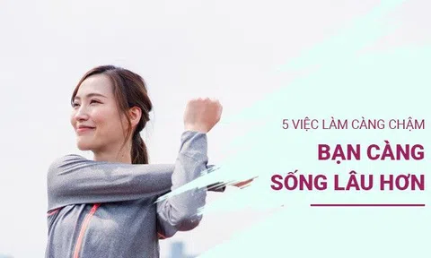 5 việc làm càng chậm bạn càng có khả năng sống lâu hơn, người "đoản mệnh" mới hay làm vội vàng