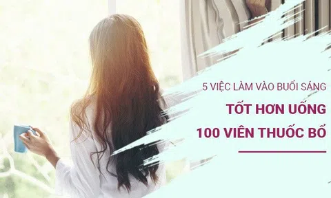 5 việc làm lần lượt vào buổi sáng còn tốt hơn uống 100 viên thuốc bổ