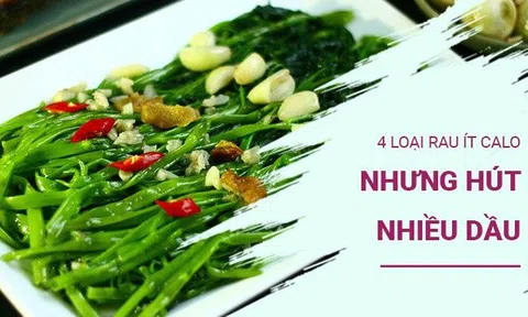 4 loại rau ít calo nhưng hút dầu cực nhiều, càng ăn càng khó giảm cân