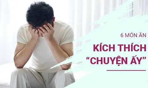 6 món giúp kích thích ham muốn, đàn ông chăm ăn thì bớt lo chưa già đã "yếu"