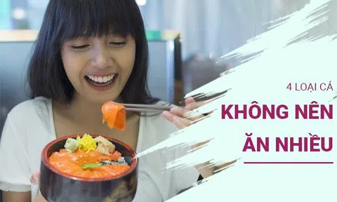 Ăn cá thường xuyên có thể tăng tuổi thọ và giảm mất trí nhớ, nhưng 4 loại cá này nên ăn ít