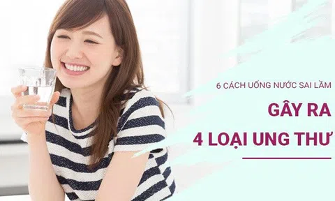 6 cách uống nước sai lầm! Chuyên gia cảnh báo nguy cơ gây ra 4 loại ung thư