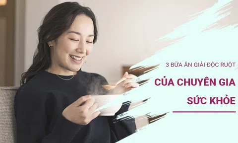 3 bữa ăn giải độc ruột của chuyên gia sức khỏe, dùng đều đặn giúp giảm cân lại nhẹ bụng