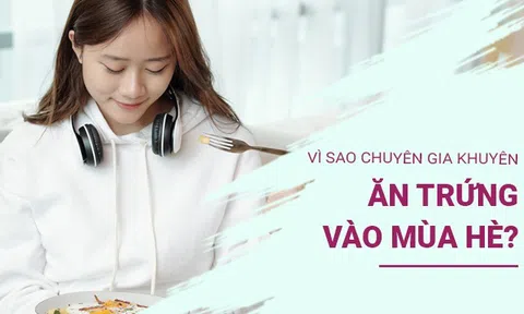 Vì sao chuyên gia khuyên ăn trứng vào mùa hè? Mỗi ngày ăn mấy quả trứng là tốt nhất?