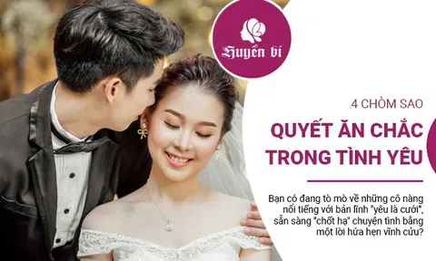 4 chòm sao nữ "yêu là cưới", quyết ăn chắc trong tình duyên