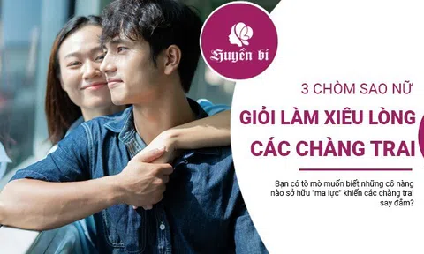 3 chòm sao nữ: "Sát thủ tình trường" hay "nữ thần tình yêu"?