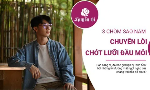 3 chàng trai "mồm mép" nhất 12 cung hoàng đạo: Nàng nào cũng dính phải những lời "chót lưỡi, đầu môi"