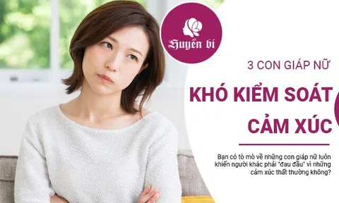 Bí mật đằng sau những cảm xúc thất thường của 3 con giáp nữ này