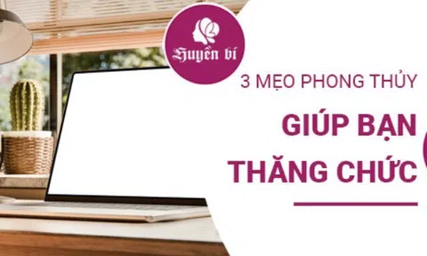 Phong thủy thăng quan: 3 mẹo "vàng" cho sự nghiệp