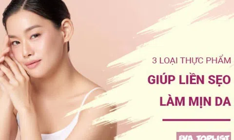3 loại thực phẩm giúp da nhanh liền sẹo, căng mịn tự nhiên