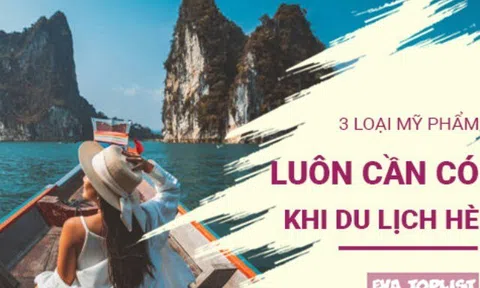 Điểm danh 3 mỹ phẩm 'thần thánh' giúp bạn rạng rỡ suốt chuyến đi hè