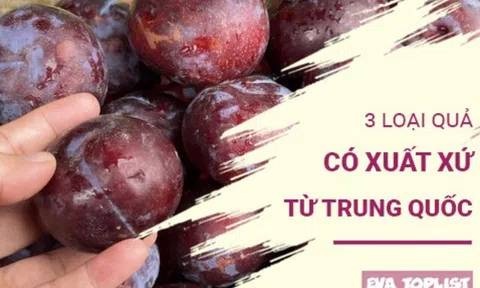 3 loại quả Trung Quốc bạn cần xem xét kỹ trước khi mua