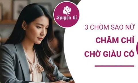 Khám phá 3 chòm sao nữ nổi tiếng chăm chỉ, từng bước xây dựng cuộc sống giàu sang đáng ngưỡng mộ
